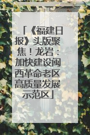 《福建日报》头版聚焦！龙岩：加快建设闽西革命老区高质量发展示范区