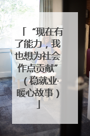 “现在有了能力，我也想为社会作点贡献”（稳就业·暖心故事）