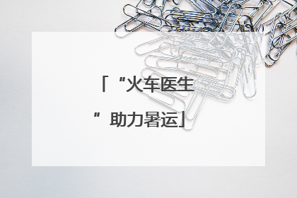 “火车医生”助力暑运