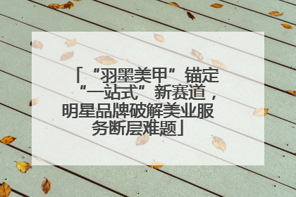 “羽墨美甲”锚定“一站式”新赛道，明星品牌破解美业服务断层难题