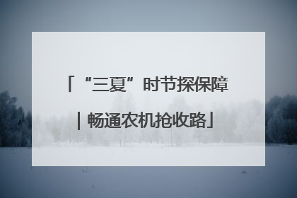 “三夏”时节探保障｜畅通农机抢收路