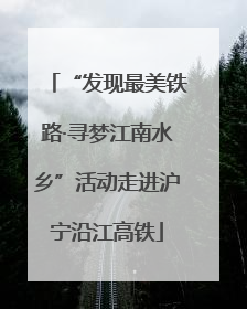 “发现最美铁路·寻梦江南水乡”活动走进沪宁沿江高铁