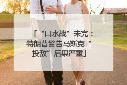“口水战”未完：特朗普警告马斯克“投敌”后果严重
