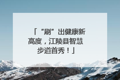 “刷”出健康新高度，江陵县智慧步道首秀！