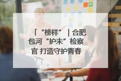 “榜样”｜合肥包河“护未”检察官 打造守护青春成长的永恒灯塔