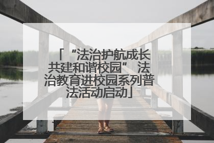 “法治护航成长 共建和谐校园” 法治教育进校园系列普法活动启动