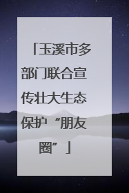 玉溪市多部门联合宣传壮大生态保护“朋友圈”