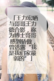 王力宏晒与哥哥王力德合影，称为博士哥哥感到骄傲，曾透露“我是我们家最弱的”