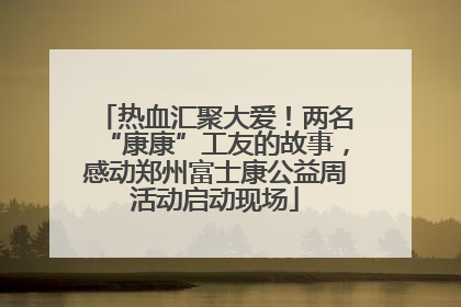 热血汇聚大爱！两名“康康”工友的故事，感动郑州富士康公益周活动启动现场