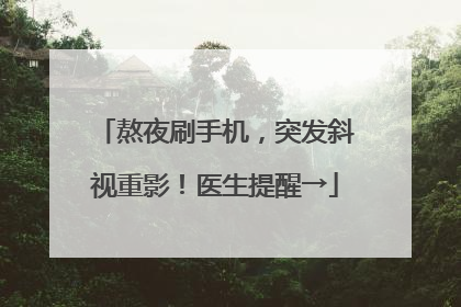 熬夜刷手机，突发斜视重影！医生提醒→