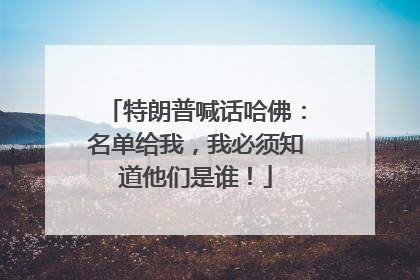 特朗普喊话哈佛：名单给我，我必须知道他们是谁！
