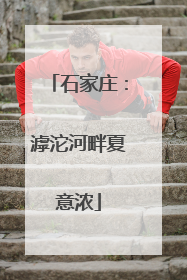 石家庄：滹沱河畔夏意浓
