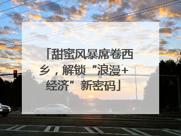 甜蜜风暴席卷西乡，解锁“浪漫+经济”新密码