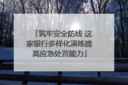 筑牢安全防线 这家银行多样化演练提高应急处置能力