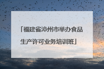 福建省漳州市举办食品生产许可业务培训班