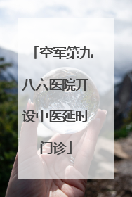 空军第九八六医院开设中医延时门诊