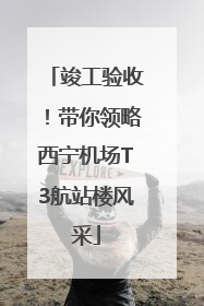 竣工验收！带你领略西宁机场T3航站楼风采