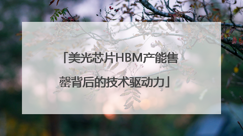 美光芯片HBM产能售罄背后的技术驱动力