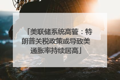 美联储系统高管：特朗普关税政策或导致美通胀率持续居高