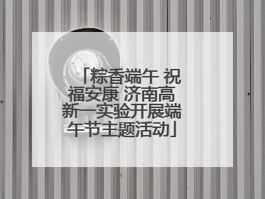 粽香端午 祝福安康 济南高新一实验开展端午节主题活动