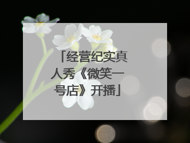 经营纪实真人秀《微笑一号店》开播