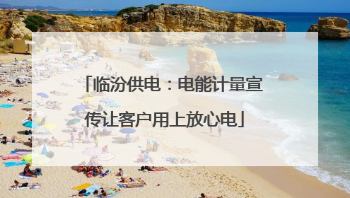 临汾供电：电能计量宣传让客户用上放心电
