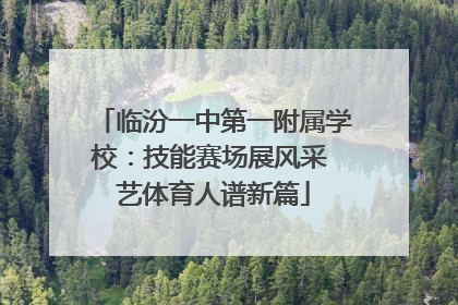 临汾一中第一附属学校：技能赛场展风采 艺体育人谱新篇