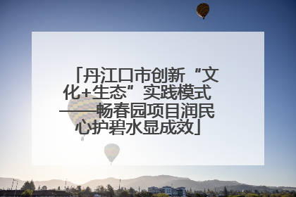 丹江口市创新“文化+生态”实践模式——畅春园项目润民心护碧水显成效