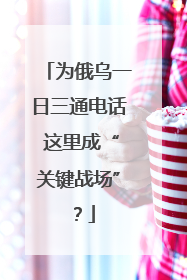 为俄乌一日三通电话 这里成“关键战场”？