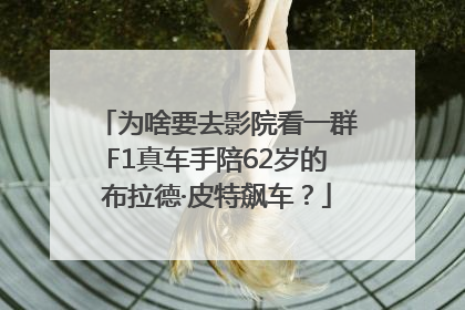 为啥要去影院看一群F1真车手陪62岁的布拉德·皮特飙车？