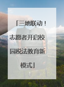 三地联动！志愿者开启校园税法教育新模式
