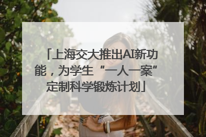 上海交大推出AI新功能，为学生“一人一案”定制科学锻炼计划