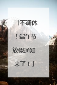 不调休！端午节放假通知来了！