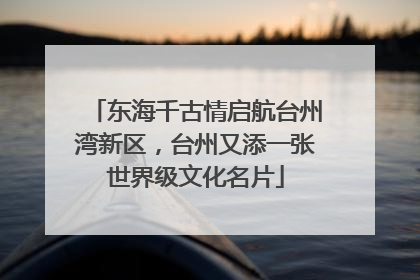 东海千古情启航台州湾新区，台州又添一张世界级文化名片