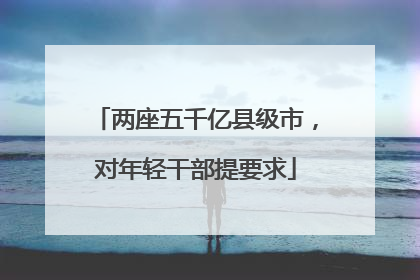 两座五千亿县级市，对年轻干部提要求