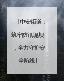 中安街道：筑牢防汛堤坝，全力守护安全防线