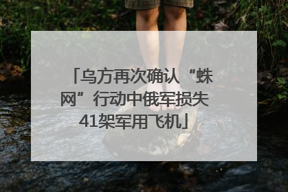乌方再次确认“蛛网”行动中俄军损失41架军用飞机