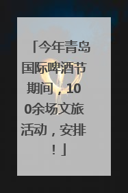 今年青岛国际啤酒节期间，100余场文旅活动，安排！