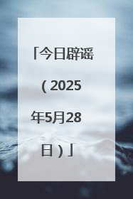 今日辟谣（2025年5月28日）