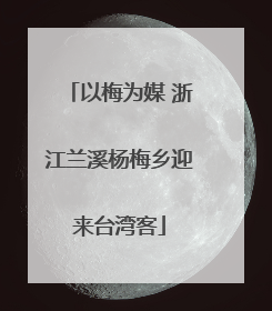 以梅为媒 浙江兰溪杨梅乡迎来台湾客