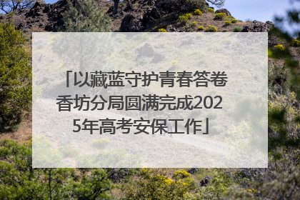 以藏蓝守护青春答卷 香坊分局圆满完成2025年高考安保工作