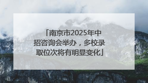 南京市2025年中招咨询会举办，多校录取位次将有明显变化