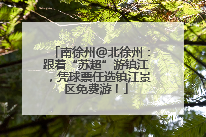 南徐州@北徐州：跟着“苏超”游镇江，凭球票任选镇江景区免费游！