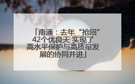 南通：去年“抢回”42个优良天 实现了高水平保护与高质量发展的协同并进