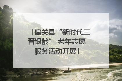 偏关县“新时代三晋银龄” 老年志愿服务活动开展