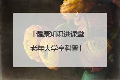 健康知识进课堂 老年大学享科普