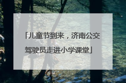 儿童节到来，济南公交驾驶员走进小学课堂