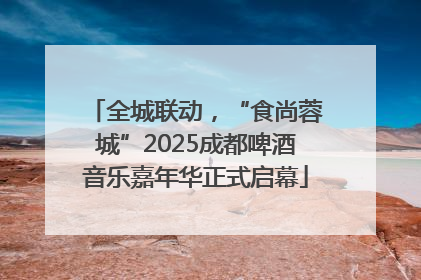 全城联动，“食尚蓉城”2025成都啤酒音乐嘉年华正式启幕