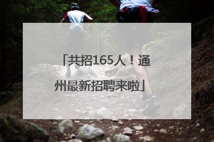 共招165人！通州最新招聘来啦