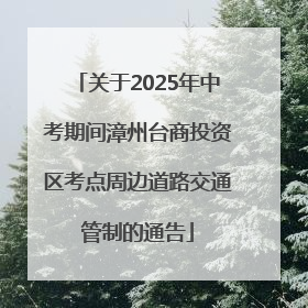 关于2025年中考期间漳州台商投资区考点周边道路交通管制的通告